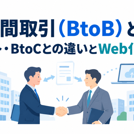 企業間取引（BtoB）とは？メリット・BtoCとの違いとWeb化を解説